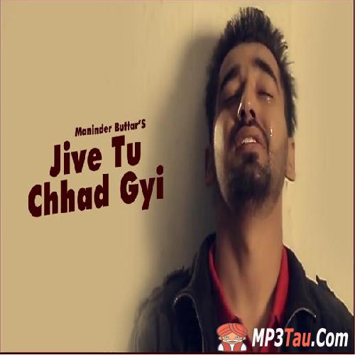 Jive-Tu-Chhad-Gyi Maninder Buttar mp3 song lyrics